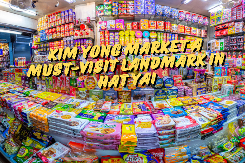 Kim Yong Market: A Must-Visit Landmark in Hat Yai